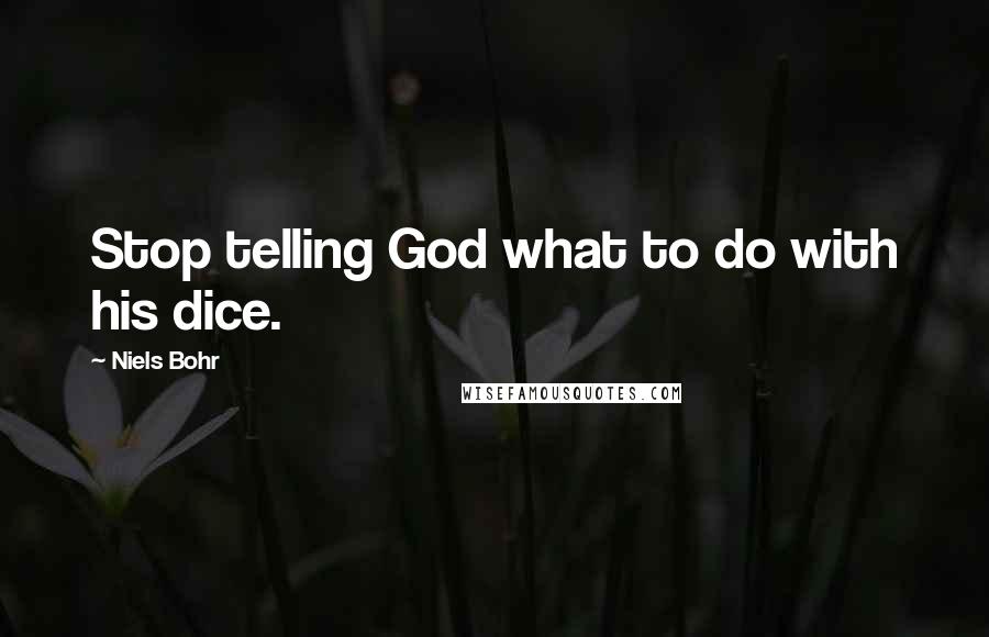 Niels Bohr Quotes: Stop telling God what to do with his dice.