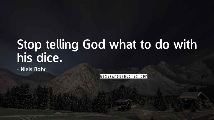 Niels Bohr Quotes: Stop telling God what to do with his dice.