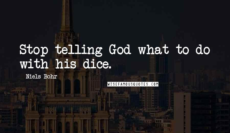 Niels Bohr Quotes: Stop telling God what to do with his dice.