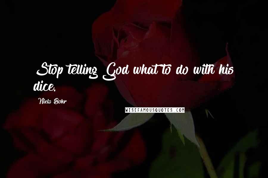 Niels Bohr Quotes: Stop telling God what to do with his dice.
