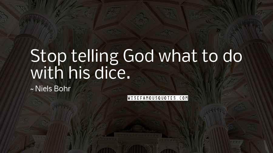 Niels Bohr Quotes: Stop telling God what to do with his dice.