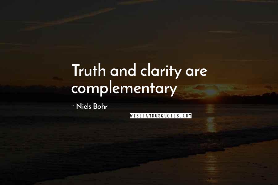 Niels Bohr Quotes: Truth and clarity are complementary