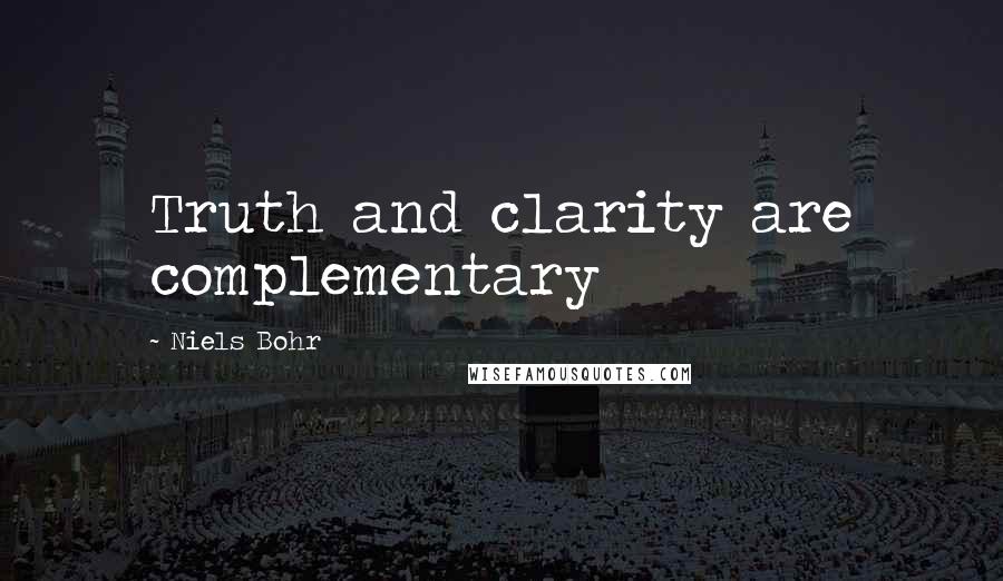 Niels Bohr Quotes: Truth and clarity are complementary