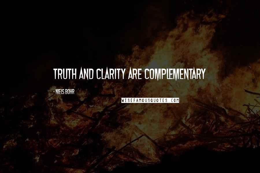 Niels Bohr Quotes: Truth and clarity are complementary