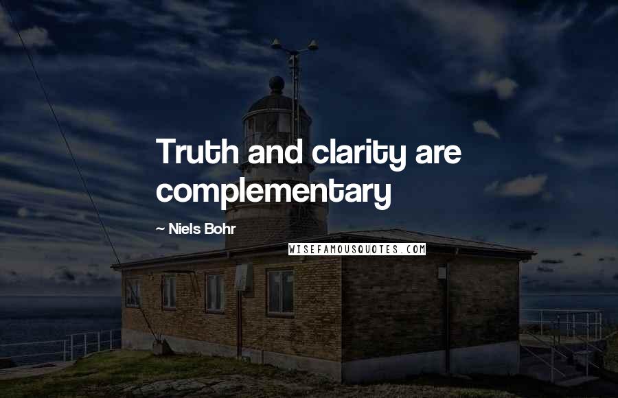 Niels Bohr Quotes: Truth and clarity are complementary