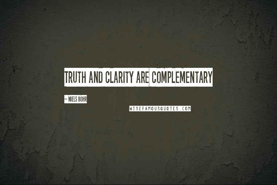 Niels Bohr Quotes: Truth and clarity are complementary