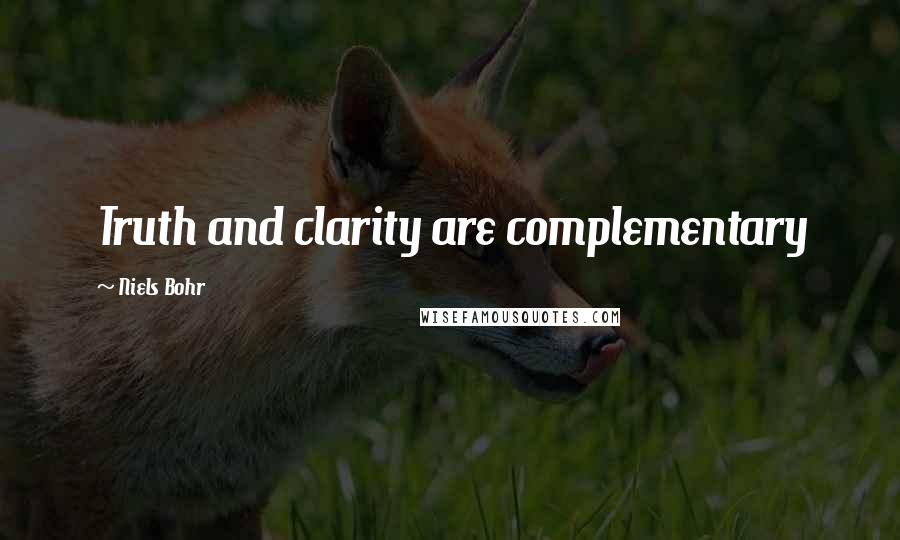 Niels Bohr Quotes: Truth and clarity are complementary