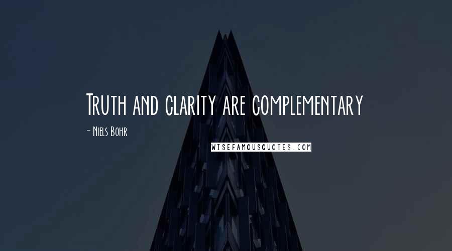 Niels Bohr Quotes: Truth and clarity are complementary