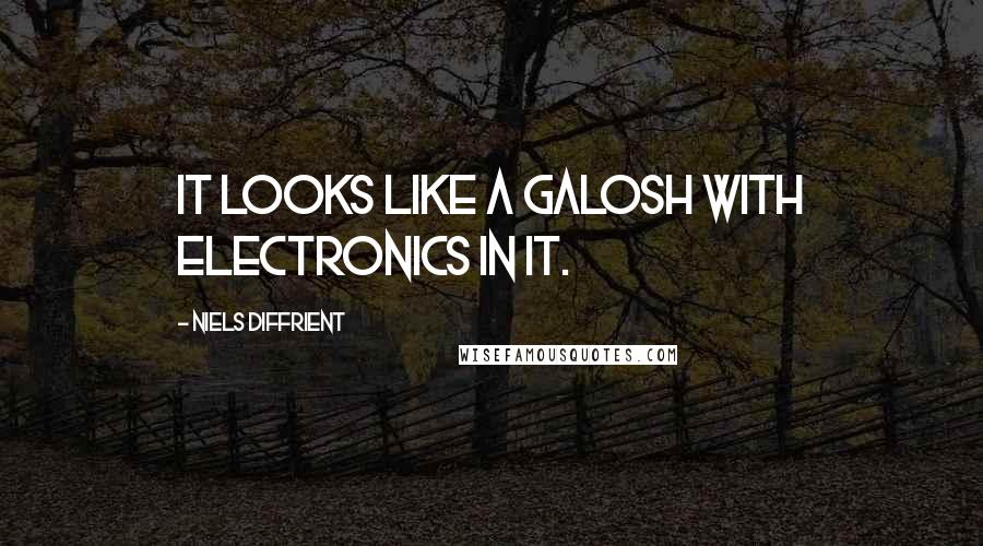 Niels Diffrient Quotes: It looks like a galosh with electronics in it.