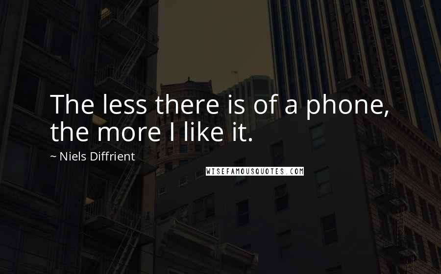 Niels Diffrient Quotes: The less there is of a phone, the more I like it.