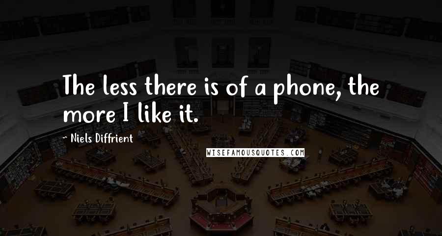 Niels Diffrient Quotes: The less there is of a phone, the more I like it.