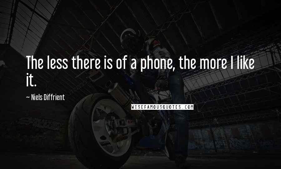 Niels Diffrient Quotes: The less there is of a phone, the more I like it.