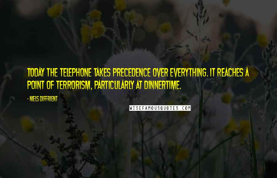 Niels Diffrient Quotes: Today the telephone takes precedence over everything. It reaches a point of terrorism, particularly at dinnertime.