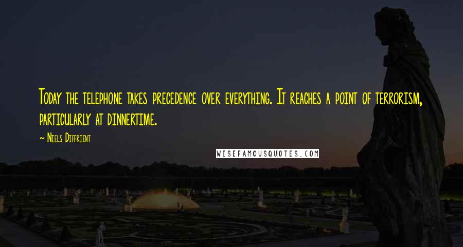 Niels Diffrient Quotes: Today the telephone takes precedence over everything. It reaches a point of terrorism, particularly at dinnertime.