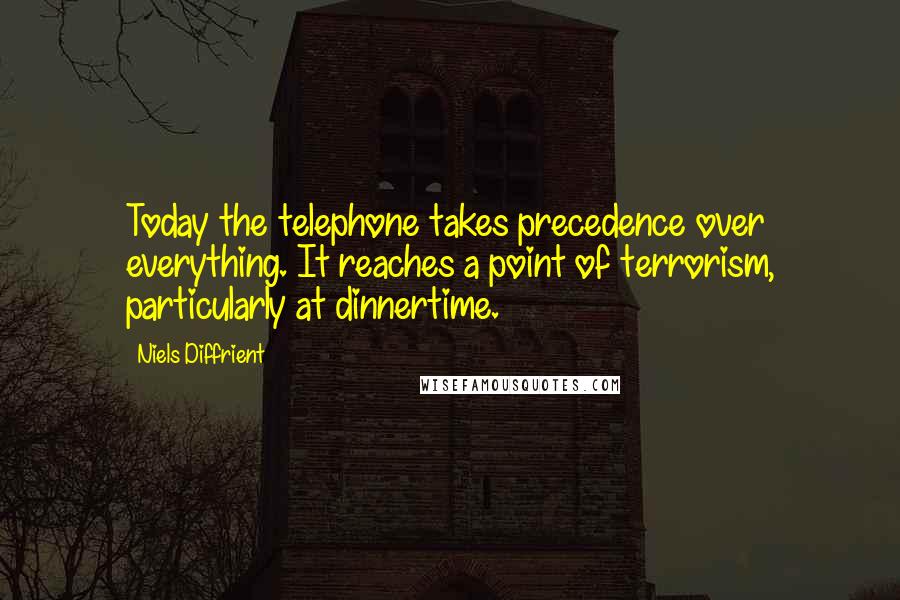 Niels Diffrient Quotes: Today the telephone takes precedence over everything. It reaches a point of terrorism, particularly at dinnertime.