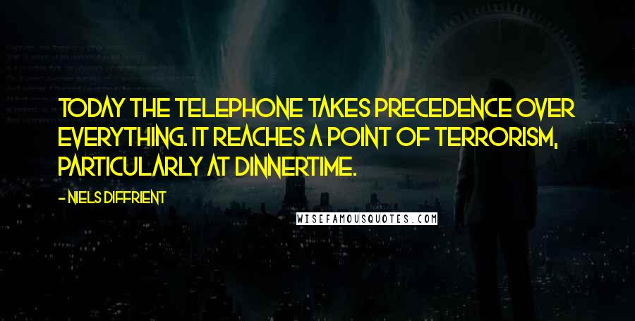 Niels Diffrient Quotes: Today the telephone takes precedence over everything. It reaches a point of terrorism, particularly at dinnertime.