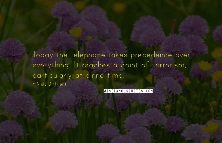 Niels Diffrient Quotes: Today the telephone takes precedence over everything. It reaches a point of terrorism, particularly at dinnertime.