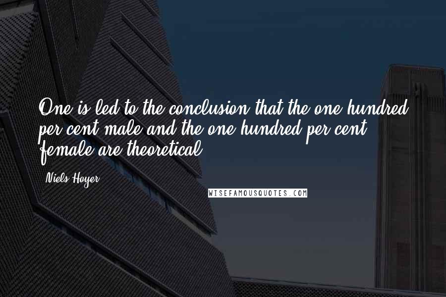 Niels Hoyer Quotes: One is led to the conclusion that the one hundred per cent male and the one hundred per cent female are theoretical