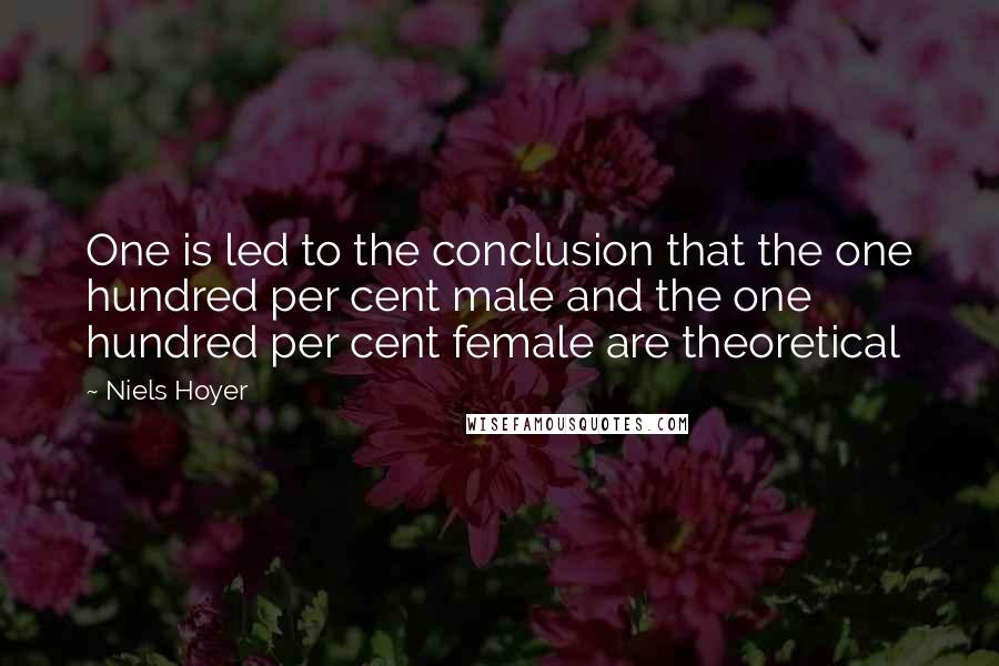 Niels Hoyer Quotes: One is led to the conclusion that the one hundred per cent male and the one hundred per cent female are theoretical