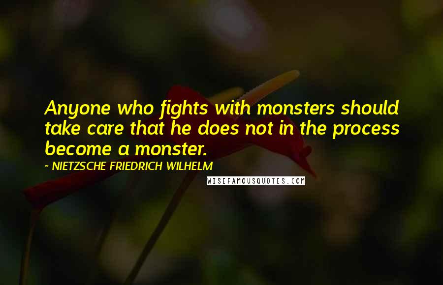 NIETZSCHE FRIEDRICH WILHELM Quotes: Anyone who fights with monsters should take care that he does not in the process become a monster.