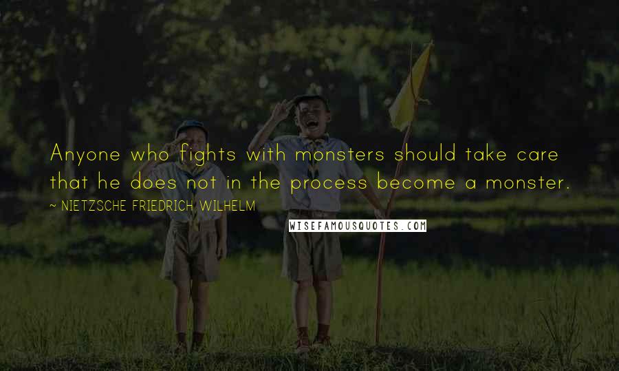 NIETZSCHE FRIEDRICH WILHELM Quotes: Anyone who fights with monsters should take care that he does not in the process become a monster.