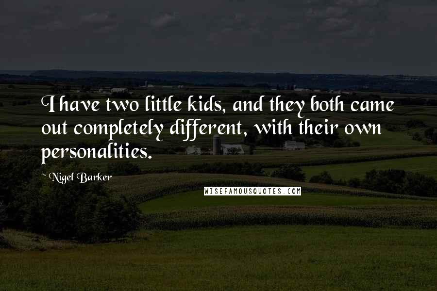 Nigel Barker Quotes: I have two little kids, and they both came out completely different, with their own personalities.