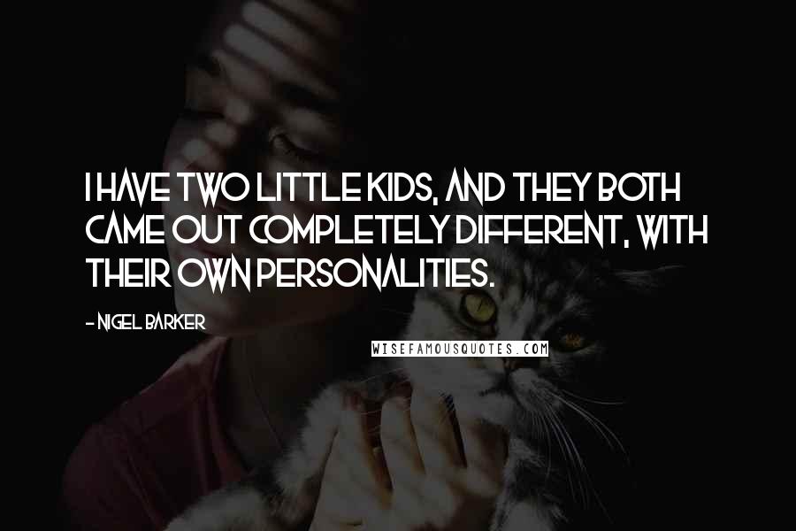 Nigel Barker Quotes: I have two little kids, and they both came out completely different, with their own personalities.