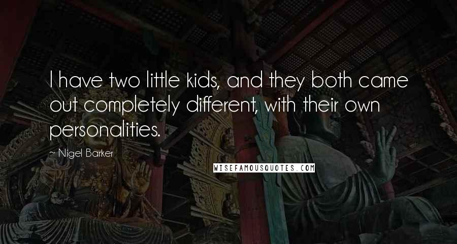 Nigel Barker Quotes: I have two little kids, and they both came out completely different, with their own personalities.