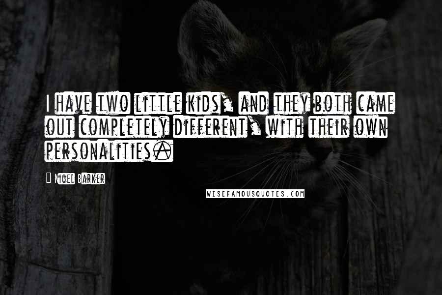 Nigel Barker Quotes: I have two little kids, and they both came out completely different, with their own personalities.