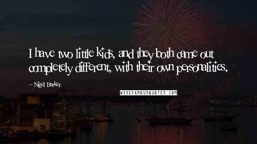 Nigel Barker Quotes: I have two little kids, and they both came out completely different, with their own personalities.