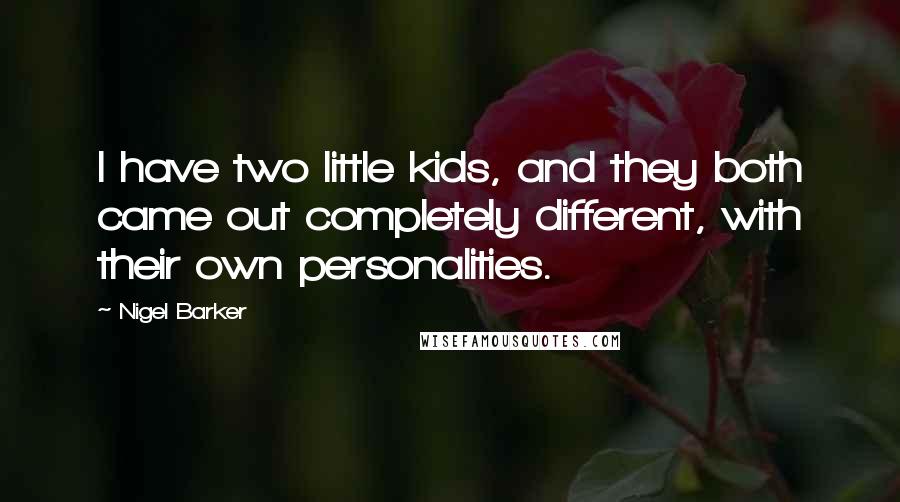 Nigel Barker Quotes: I have two little kids, and they both came out completely different, with their own personalities.