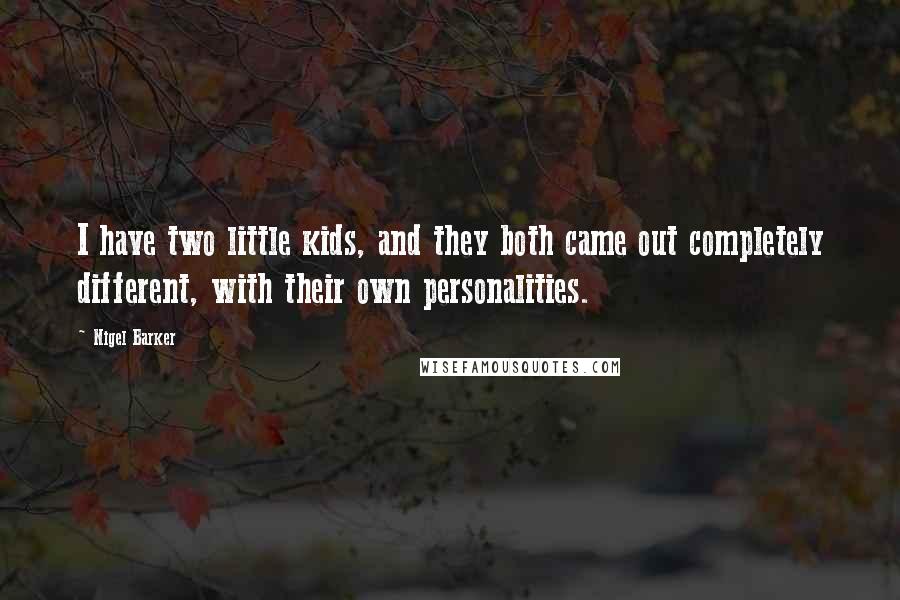 Nigel Barker Quotes: I have two little kids, and they both came out completely different, with their own personalities.