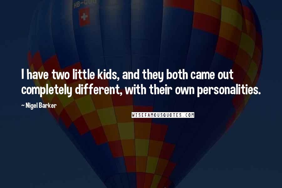 Nigel Barker Quotes: I have two little kids, and they both came out completely different, with their own personalities.