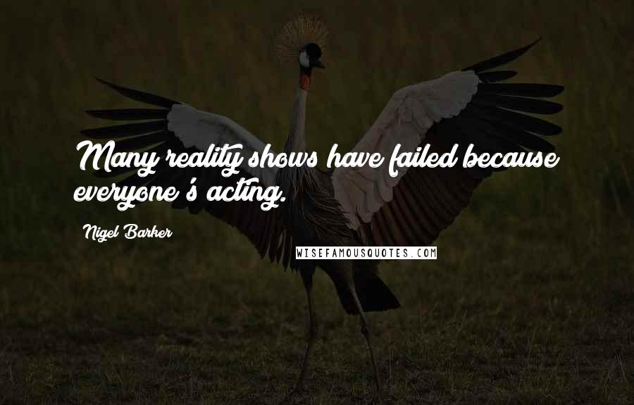 Nigel Barker Quotes: Many reality shows have failed because everyone's acting.