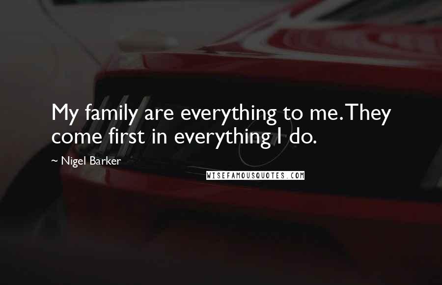Nigel Barker Quotes: My family are everything to me. They come first in everything I do.