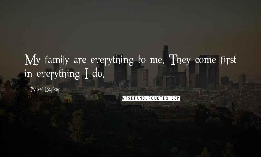 Nigel Barker Quotes: My family are everything to me. They come first in everything I do.