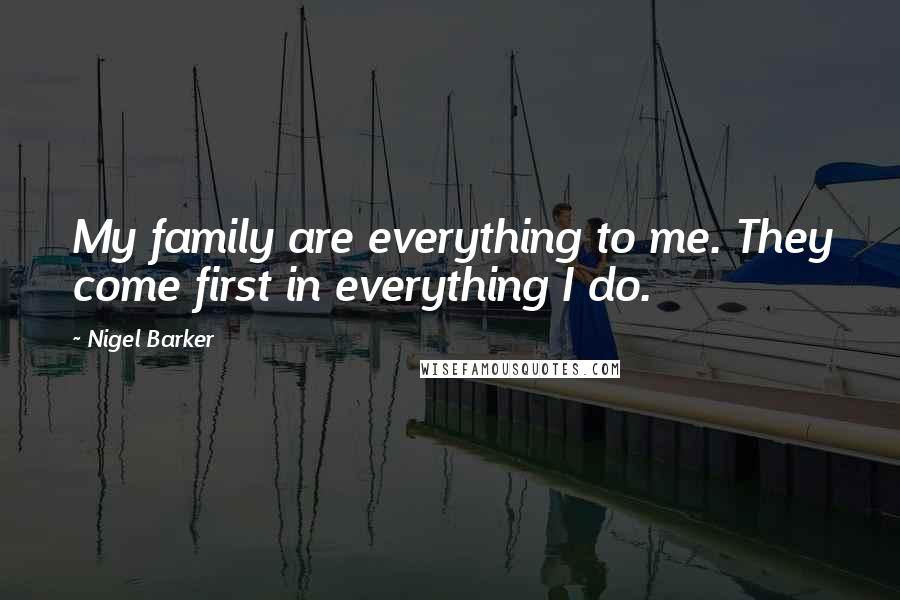 Nigel Barker Quotes: My family are everything to me. They come first in everything I do.