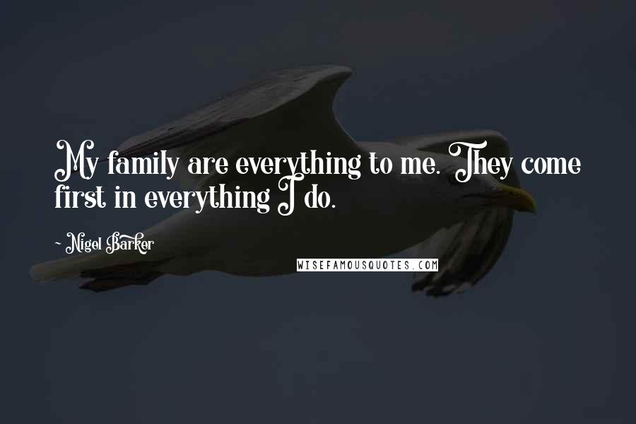 Nigel Barker Quotes: My family are everything to me. They come first in everything I do.