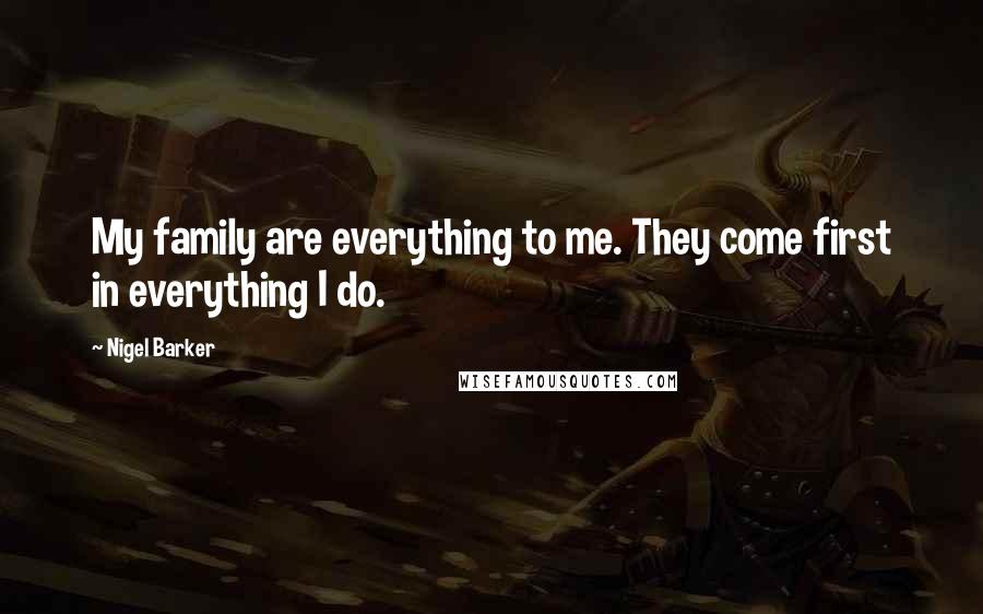 Nigel Barker Quotes: My family are everything to me. They come first in everything I do.