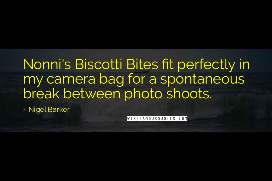 Nigel Barker Quotes: Nonni's Biscotti Bites fit perfectly in my camera bag for a spontaneous break between photo shoots.