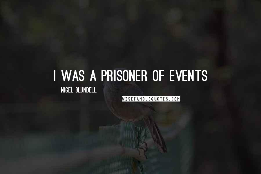 Nigel Blundell Quotes: i was a prisoner of events