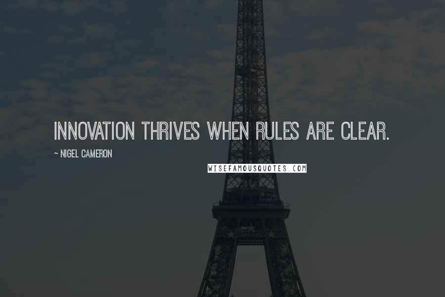 Nigel Cameron Quotes: innovation thrives when rules are clear.