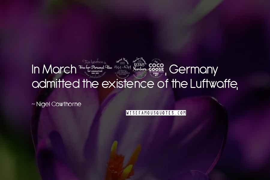 Nigel Cawthorne Quotes: In March 1935, Germany admitted the existence of the Luftwaffe,