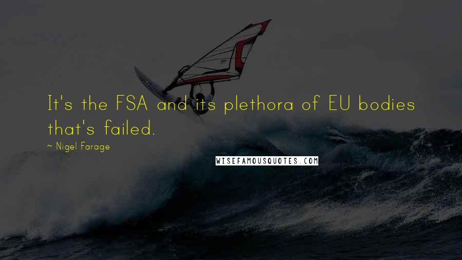 Nigel Farage Quotes: It's the FSA and its plethora of EU bodies that's failed.