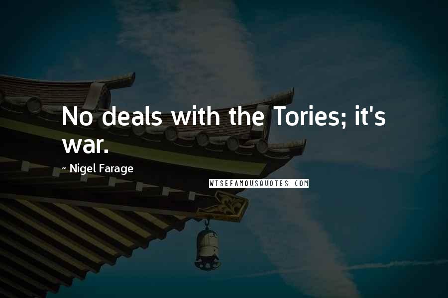 Nigel Farage Quotes: No deals with the Tories; it's war.