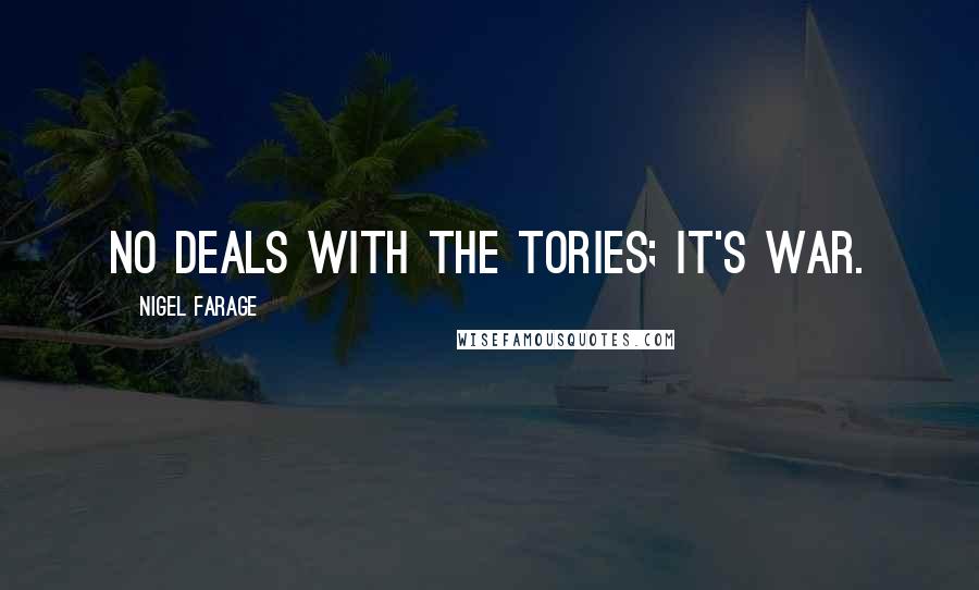 Nigel Farage Quotes: No deals with the Tories; it's war.