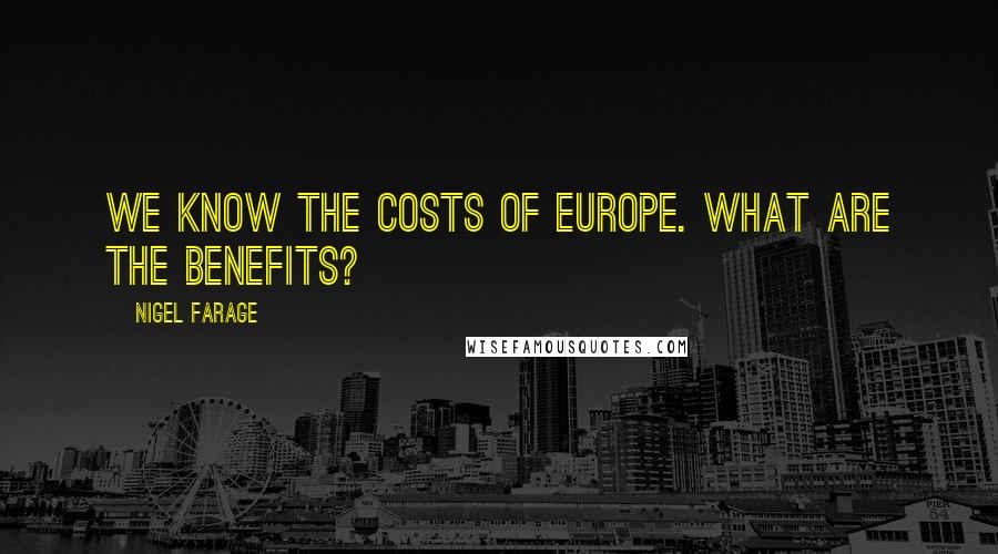 Nigel Farage Quotes: We know the costs of Europe. What are the benefits?