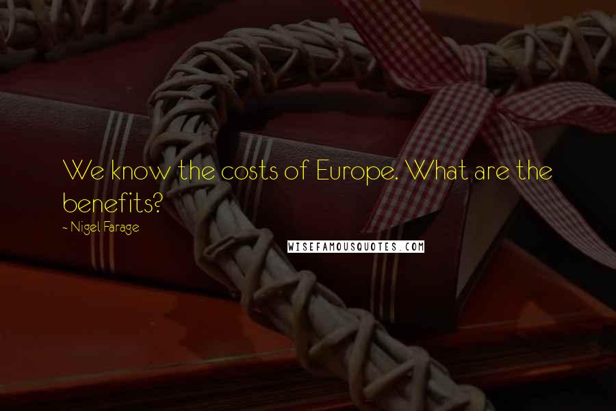 Nigel Farage Quotes: We know the costs of Europe. What are the benefits?