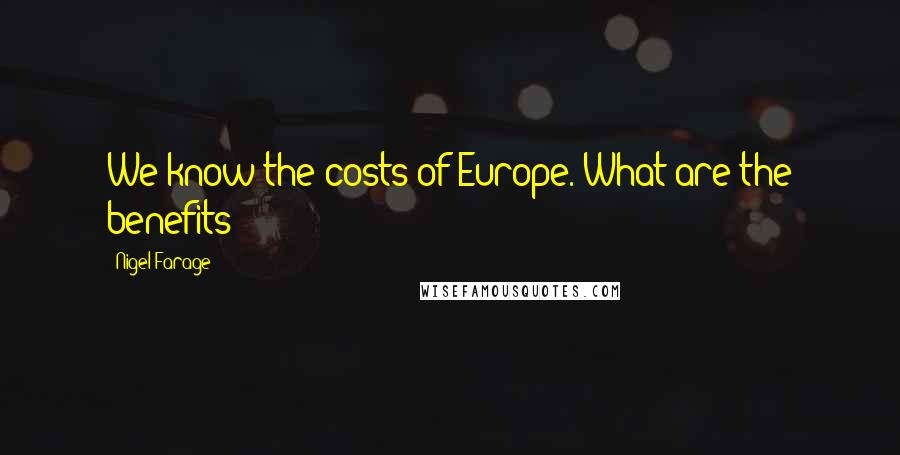 Nigel Farage Quotes: We know the costs of Europe. What are the benefits?