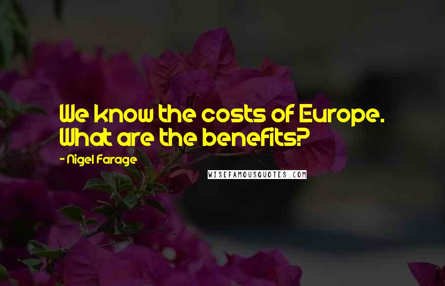 Nigel Farage Quotes: We know the costs of Europe. What are the benefits?